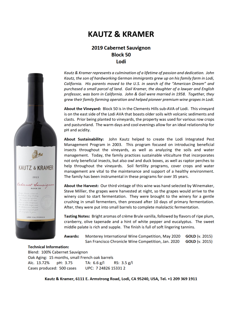 Brand History Kautz & Kramer is a family farming operation founded by John and Gail Kautz, who were instrumental in pioneering premium wine grapes in Lodi, California. Vineyard and Sustainability Block 50 is located in the Clements Hills sub-AVA of Lodi, characterized by older soils containing volcanic sediments and clasts. The climate features warm days and cool evenings, which support ideal pH and acidity levels. The family has practiced sustainable viticulture for over 35 years, utilizing beneficial insects, owl and duck boxes, raptor perches, cover crops, and soil/water management programs. Harvest and Winemaking The grapes were hand-selected by Winemaker Steve Millier and harvested at night to ensure they arrived at the winery cool. Following a gentle crushing and 10 days of primary fermentation, the wine was pressed and moved to small barrels to complete malolactic fermentation. The wine was aged for 15 months in small French oak barrels. Tasting Profile Aromas include crème brûlée and vanilla. Flavors feature ripe plum, cranberry, olive tapenade, white pepper, and eucalyptus. The wine offers a rich, supple mid-palate and a finish with soft, lingering tannins. Technical Specifications Blend: 100% Cabernet Sauvignon Alcohol: 13.72% pH: 3.75 TA: 6.6 g/l RS: 3.5 g/l Production: 500 cases